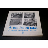 Argentina En Fotos Fotografía Periodística 1981/1991 