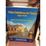 La Vida Cotidiana En Tunja Siglo Xviii - W. Martinez Jiménez