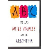 El Abc De Las Artes Visuales En La Argentina * Svanascini O