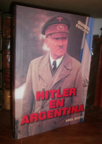 Abel Basti: Hitler En Argentina. Patagonia. 5 Ed Actualizada