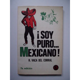 ¡soy Puro... Mexicano! - R. Vaca Del Corral 1980