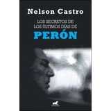 Los Secretos De Los Ultimos Dias De Peron - Castro - Usado