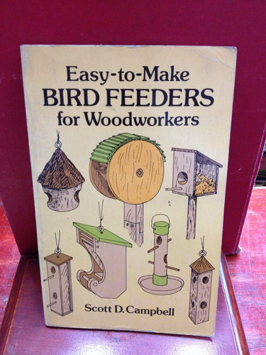 Easy To Make Bird Feeders For Woodworkers. Scott Campbell