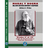 Moral Y Dogma. Albert Pike Tomo 2, Grados 4 Al 18 Individual