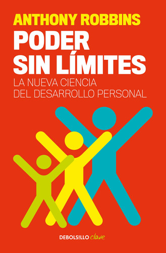 Poder Sin Límites: La Nueva Ciencia Del Desarrollo Personal, De Robbins, Anthony. Serie Clave, Vol. 1.0. Editorial Debolsillo, Tapa Blanda, Edición 1.0 En Español, 2011