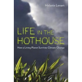 Life In The Hothouse : How A Living Planet Survives Climate Change, De Melanie Lenart. Editorial University Of Arizona Press, Tapa Blanda En Inglés