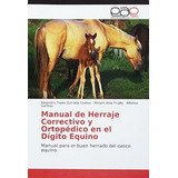 Manual De Herraje Correctivo Y Ortopedico En El Digito Equin