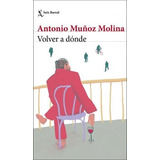 Libro Volver A Dónde - Antonio Muñoz Molina - Seix Barral