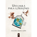 Una Jaula Para Gorriones - Ibarra Espin, Dolores