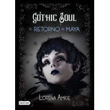Gothic Soul: El Retorno De Maya, De Amkie, Lorena. Serie Infantil Y Juvenil Editorial Destino México, Tapa Blanda En Español, 2012