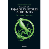 Los Juegos Del Hambre - Balada De Pájaros Cantores Y Serpientes: Balada De Pájaros Cantores Y Serpientes, De Collins, Suzanne. Serie Los Juegos Del Hambre Editorial Molino, Tapa Blanda En Español, 202