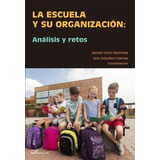 La Escuela Y Su Organización: Análisis Y Retos (sin Coleccio