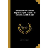 Libro Handbook Of Christian Experience; Or, Maxims Of Exp...