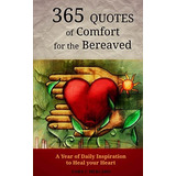 365 Quotes Of Comfort For The Bereaved: A Year Of Daily Inspiration To Heal Your Heart, De Mercado, Lora C. Editorial Createspace Independent Publishing Platform, Tapa Blanda En Inglés