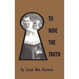 To Hide The Truth - Susan Noe Harmon