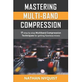 Mastering Multi-band Compression : 17 Step By Step Multiband