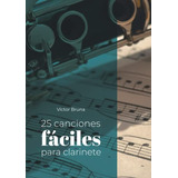 25 Canciones Faciles Para Clarinete: Incluye Acordes Para Ac
