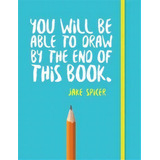 You Will Be Able To Draw By The End Of This Book, De Jake Spicer. Editorial Octopus Publishing Group, Tapa Blanda En Inglés, 2020