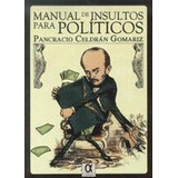 Manual De Insultos Para Politicos - Celdran Gomariza, Pancra