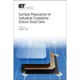 Surface Passivation Of Industrial Crystalline Silicon Solar Cells, De Joachim John. Editorial Institution Engineering Technology, Tapa Dura En Inglés