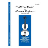 The Abc´s Of Violin For The Absolute Beginner, Violin / Book