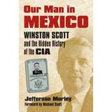 Libro Our Man In Mexico: Winston Scott And The Hidden Hist