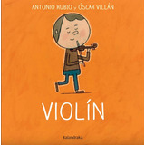 Violín. Antonio Rubio - Óscar Villán. Kalandraka. Cartoné