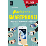 Libro: ¡hazlo Con Tu Smartphone!: Cómo Sacarle El Méximo Par