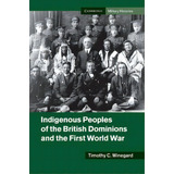 Cambridge Military Histories: Indigenous Peoples Of The British Dominions And The First World War, De Timothy C. Winegard. Editorial Cambridge University Press, Tapa Blanda En Inglés