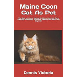 Libro Maine Coon Cat As Pet : The Best Pet Owner Manual O...