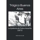 Libro: Trágica Buenos Aires: La Epidemia De Fiebre Amarilla 