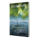 O Bom Perfume De Cristo, De Mitt, Samuel. Editora Ministérios Pão Diário, Capa Mole Em Português, 2020