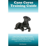 Cane Corso Training Guide Cane Corso Training Book Includes 