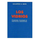 Los Vidrios: Propiedades  Tecnologias De Fabricacion Y Aplicaciones, De Eduardo A. Mari. Editorial Alsina, Tapa Blanda, Edición 1982 En Español, 1982