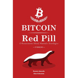 Bitcoin Red Pill - O Renascimento Moral, Material E Tecnológ