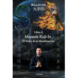 Libro: Maestría Kuji-in: El Poder De La Manifestación (kuji-