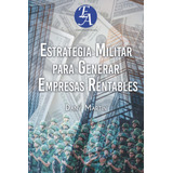 Libro: Estrategia Militar Para Generar Empresas Rentables En