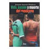 Vida, Pasión Y Muerte Del Mexicano, De Peñalosa, Joaquín Antonio. Editorial Jus, Tapa Blanda En Español, 2007