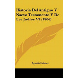Historia Del Antiguo Y Nuevo Testamento Y De Los Judios V1 (1806), De Agustin Calmet. Editorial Kessinger Publishing, Tapa Dura En Español