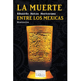 La Muerte Entre Los Mexicas, De Matos Moctezuma, Eduardo. Serie Tiempo De Memoria Editorial Tusquets México, Tapa Blanda En Español, 2010