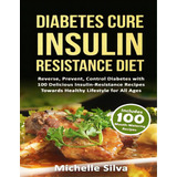 Diabetes Cure Insulin-resistance Diet: Reverse, Prevent, Control Diabetes With 100 Delicious Insu..., De Silva, Michelle. Editorial Createspace, Tapa Blanda En Inglés