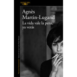 La Vida Vale La Pena, Ya Verás, De Martin-lugand, Agnès. Serie Literatura Internacional Editorial Alfaguara, Tapa Blanda En Español, 2018