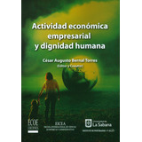 Actividad Económica Empresarial Y Dignidad Humana, De César Augusto Bernal. Serie 9587710113, Vol. 1. Editorial Ecoe Edicciones Ltda, Tapa Blanda, Edición 2013 En Español, 2013