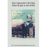 Libro: Los Caballos Y Mi Vida: Antes De Que Se Me Olvide