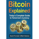 Bitcoin Explained Todays Complete Guide To Tomorrows Currenc