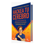 Hackea Tu Cerebro - Neurociencia, Productividad, Aprendizaje, De Nicolas Fernandez Miranda. Editorial Lea, Tapa Blanda En Español, 2023