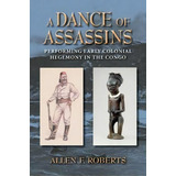 A Dance Of Assassins, De Allen F. Roberts. Editorial Indiana University Press, Tapa Blanda En Inglés