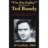 I'm Not Guilty! : The Case Of Ted Bundy, De Al Carlisle. Editorial Carlisle Legacy Books, Llc, Tapa Blanda En Inglés