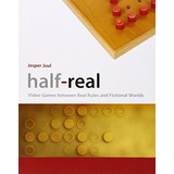 Half-real: Video Games Between Real Rules And Fictional Worl