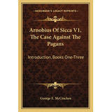 Libro Arnobius Of Sicca V1, The Case Against The Pagans: ...